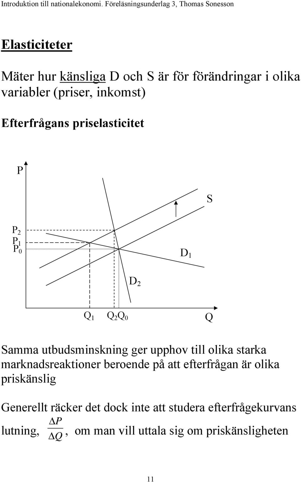 starka marknadsreaktioner beroende på att efterfrågan är olika priskänslig Generellt räcker det