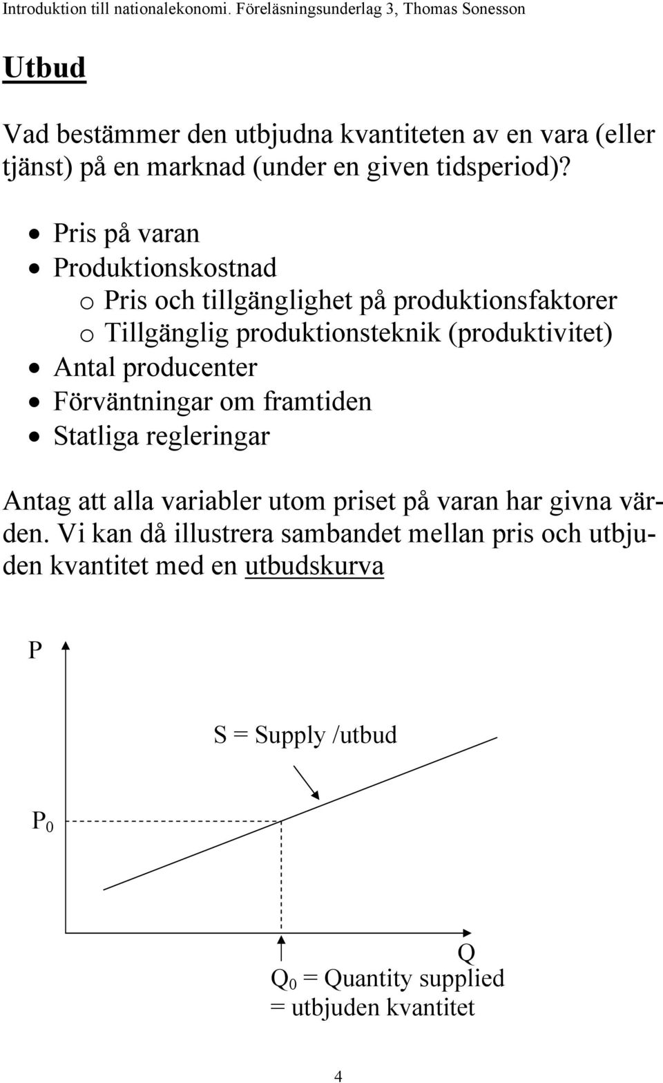 Antal producenter Förväntningar om framtiden Statliga regleringar Antag att alla variabler utom priset på varan har givna värden.