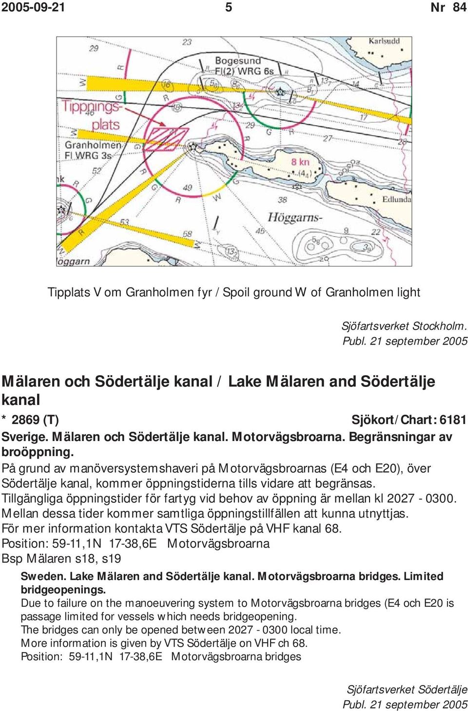 På grund av manöversystemshaveri på Motorvägsbroarnas (E4 och E20), över Södertälje kanal, kommer öppningstiderna tills vidare att begränsas.