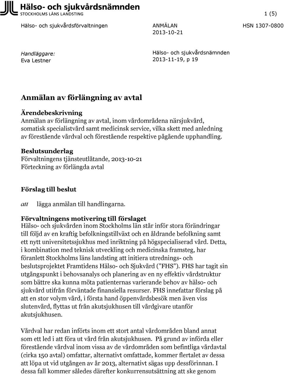 upphandling. Beslutsunderlag Förvaltningens tjänsteutlåtande, 2013-10-21 Förteckning av förlängda avtal Förslag till beslut att lägga anmälan till handlingarna.