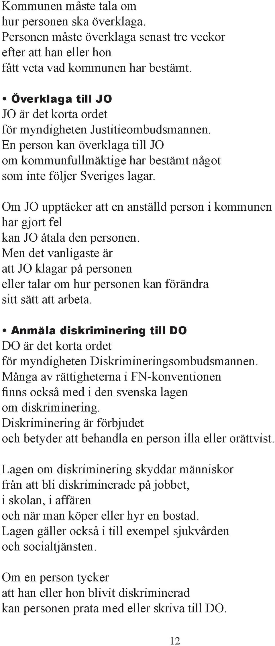 Om JO upptäcker att en anställd person i kommunen har gjort fel kan JO åtala den personen. Men det vanligaste är att JO klagar på personen eller talar om hur personen kan rändra sitt sätt att arbeta.