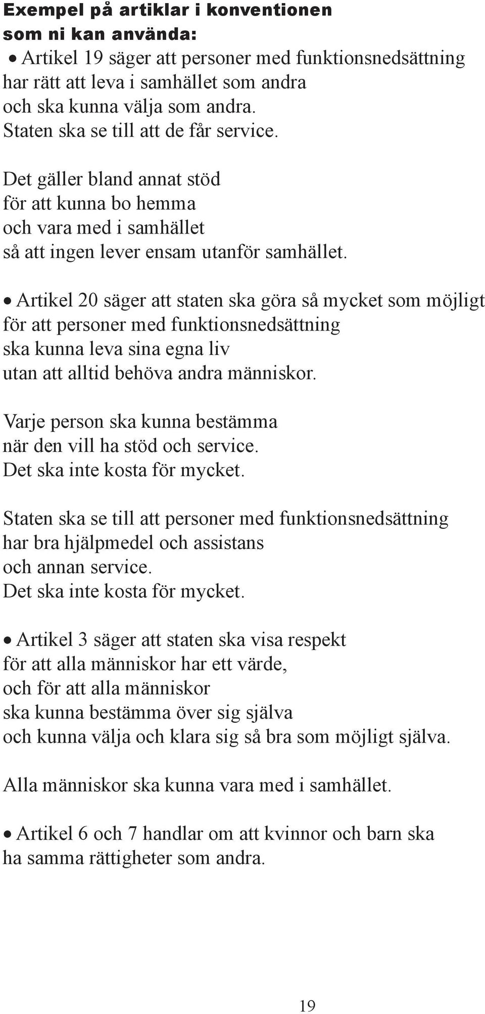 Artikel 20 säger att staten ska göra så mycket som möjligt r att personer med funktionsnedsättning ska kunna leva sina egna liv utan att alltid behöva andra människor.