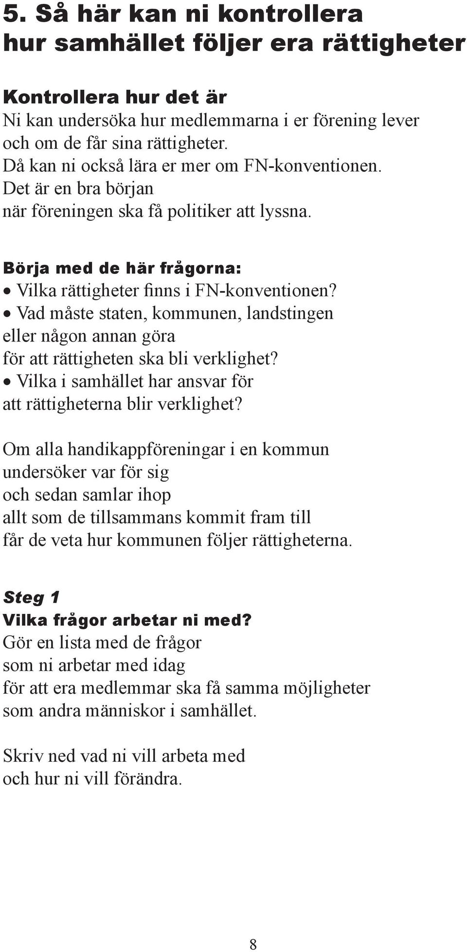 Vad måste staten, kommunen, landstingen eller någon annan göra r att rättigheten ska bli verklighet? Vilka i samhället har ansvar r att rättigheterna blir verklighet?