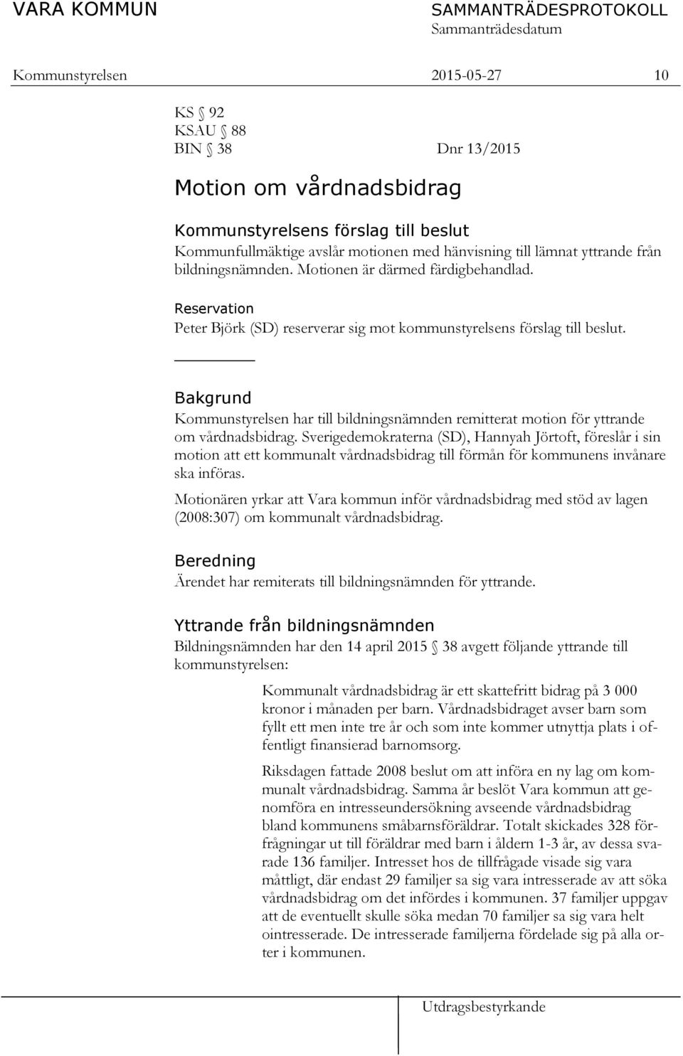 Bakgrund Kommunstyrelsen har till bildningsnämnden remitterat motion för yttrande om vårdnadsbidrag.