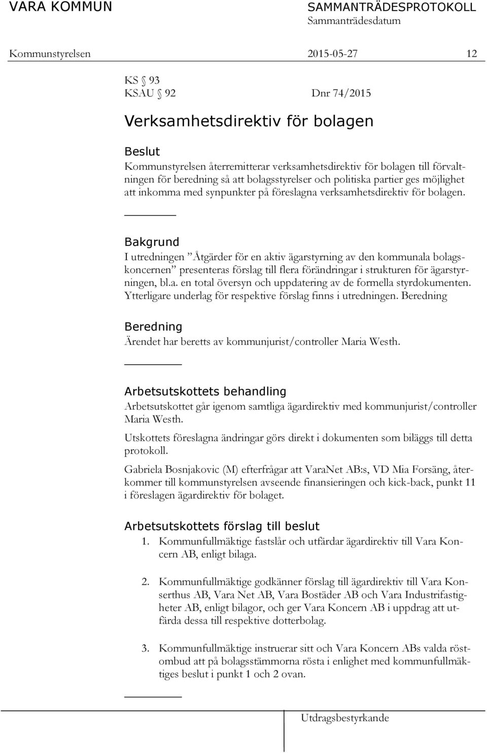Bakgrund I utredningen Åtgärder för en aktiv ägarstyrning av den kommunala bolagskoncernen presenteras förslag till flera förändringar i strukturen för ägarstyrningen, bl.a. en total översyn och uppdatering av de formella styrdokumenten.
