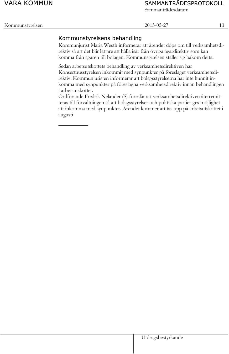 Sedan arbetsutskottets behandling av verksamhetsdirektiven har Konserthusstyrelsen inkommit med synpunkter på föreslaget verksamhetsdirektiv.