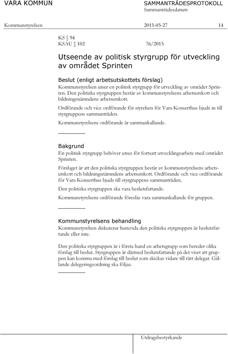 Ordförande och vice ordförande för styrelsen för Vara Konserthus bjuds in till styrgruppens sammanträden. Kommunstyrelsens ordförande är sammankallande.