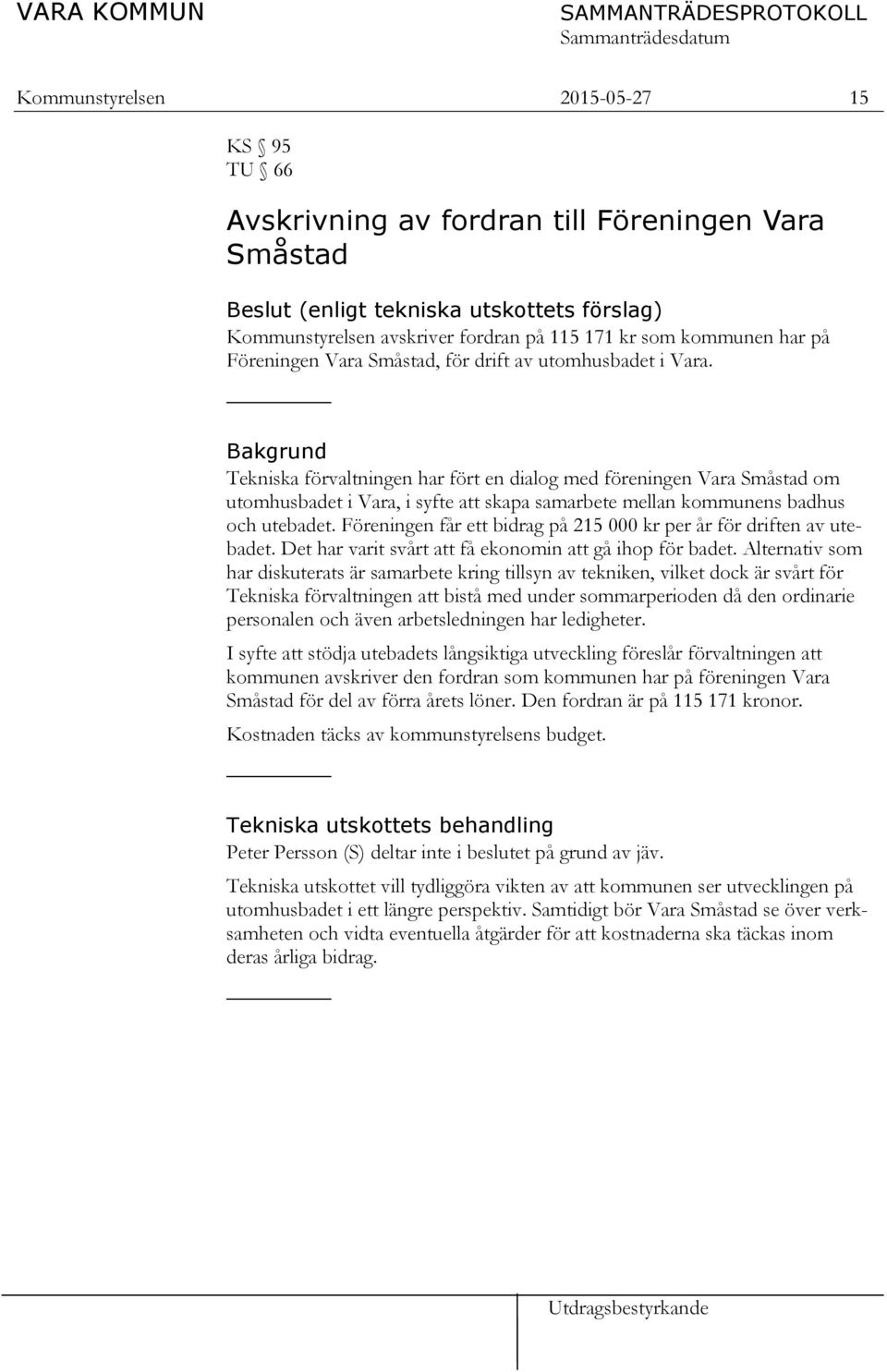 Bakgrund Tekniska förvaltningen har fört en dialog med föreningen Vara Småstad om utomhusbadet i Vara, i syfte att skapa samarbete mellan kommunens badhus och utebadet.