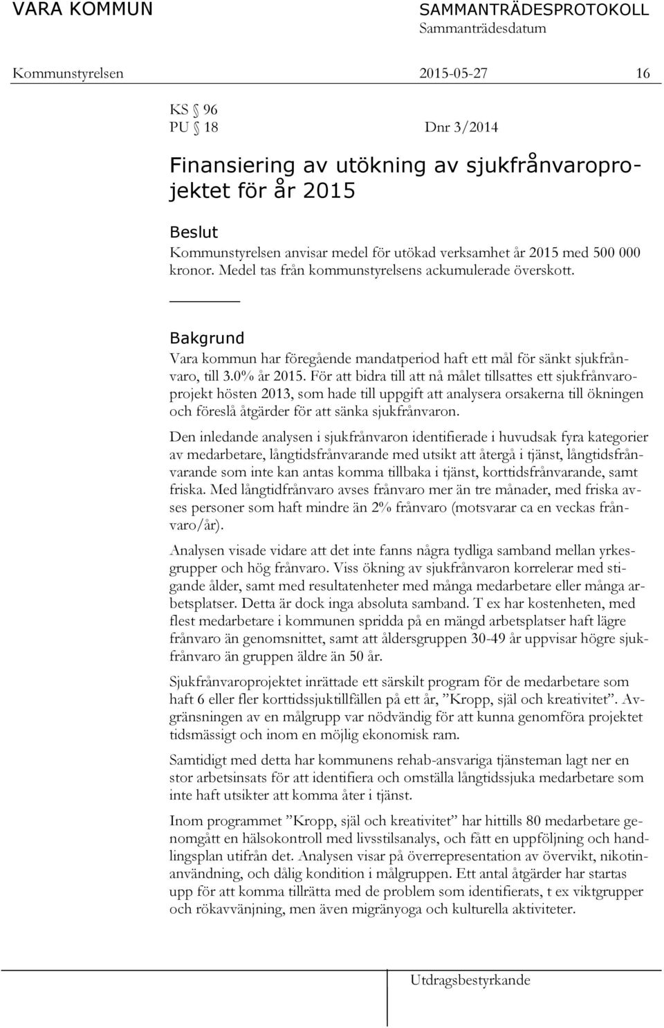För att bidra till att nå målet tillsattes ett sjukfrånvaroprojekt hösten 2013, som hade till uppgift att analysera orsakerna till ökningen och föreslå åtgärder för att sänka sjukfrånvaron.