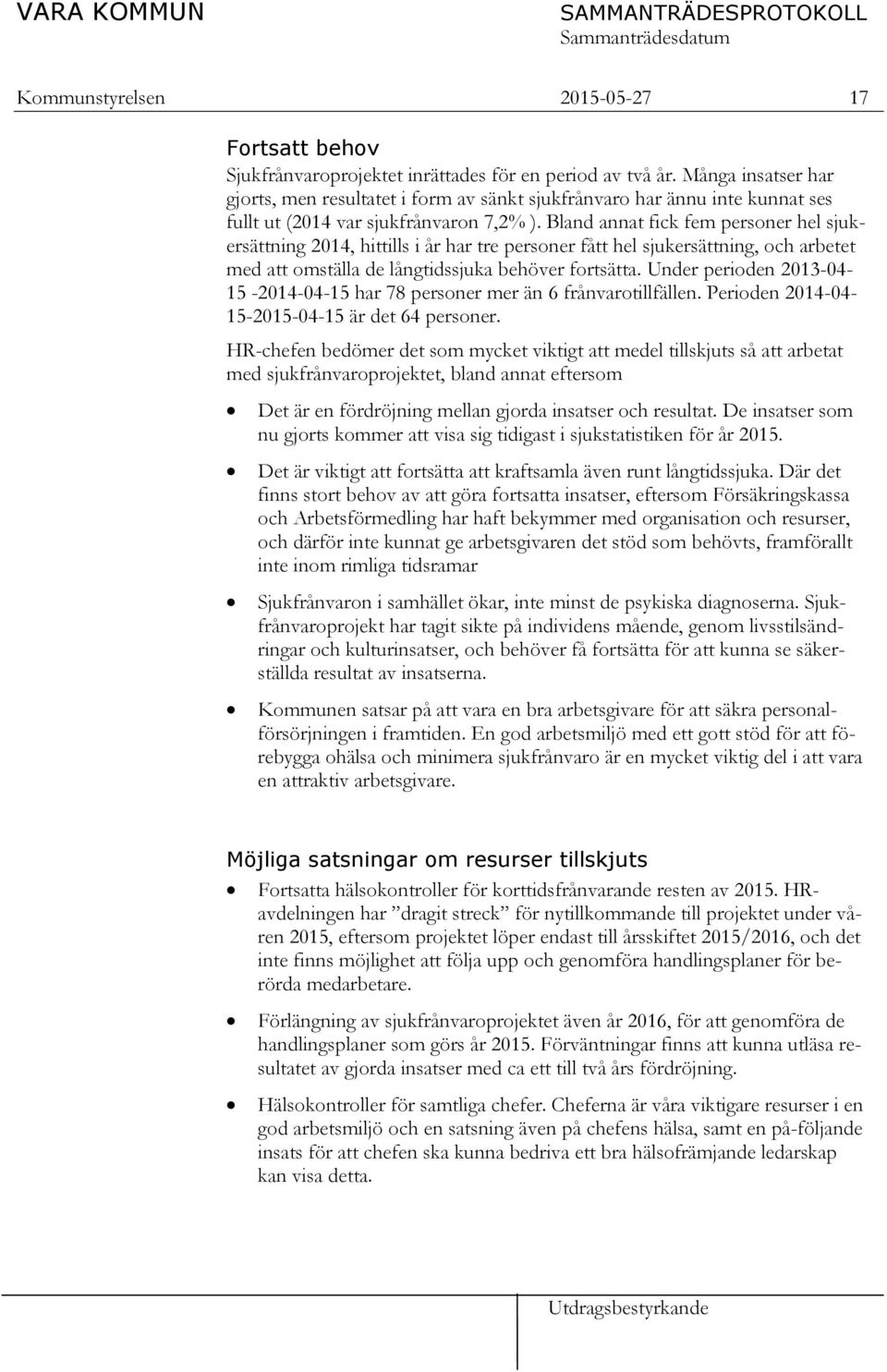 Bland annat fick fem personer hel sjukersättning 2014, hittills i år har tre personer fått hel sjukersättning, och arbetet med att omställa de långtidssjuka behöver fortsätta.