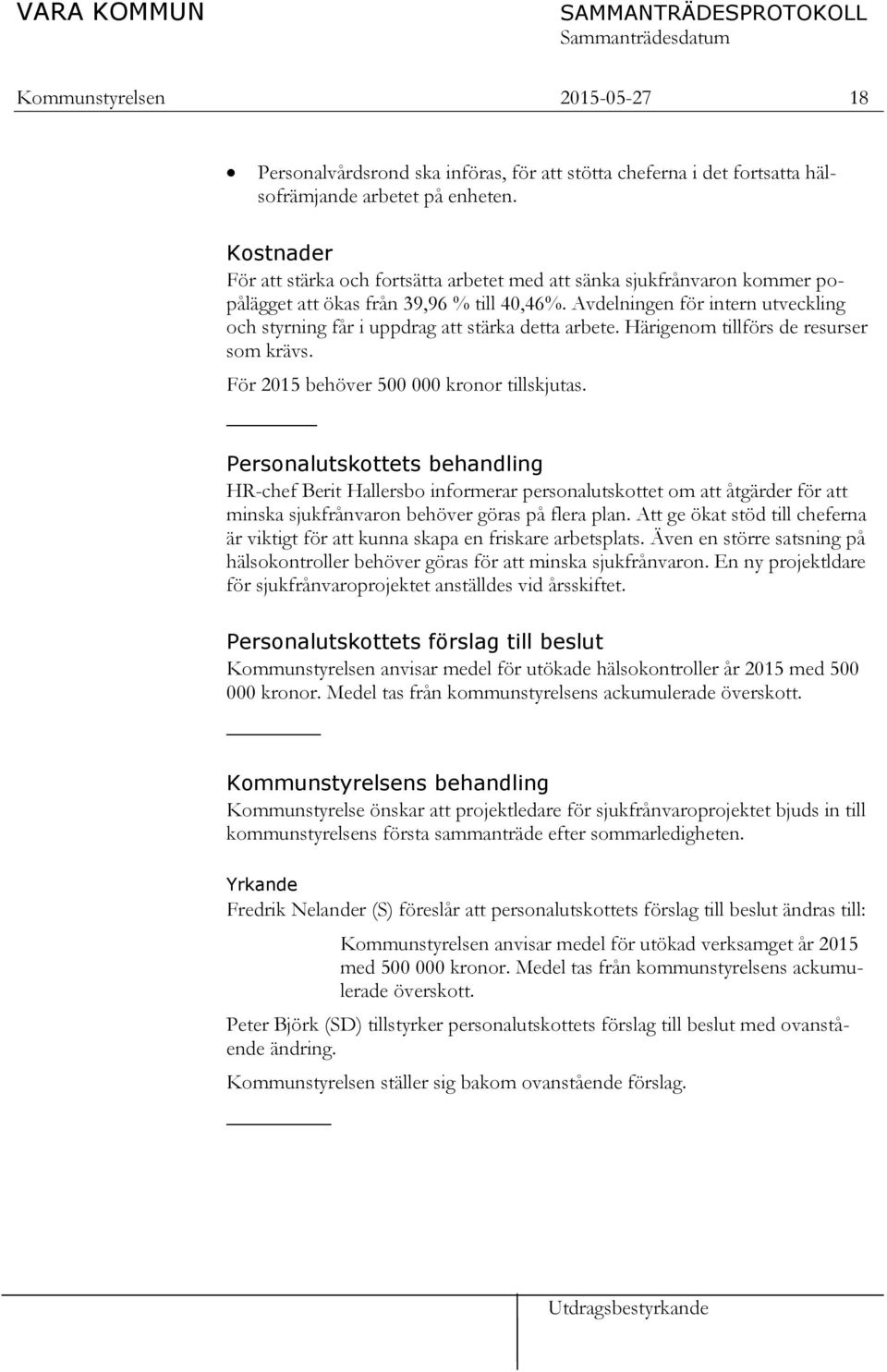 Avdelningen för intern utveckling och styrning får i uppdrag att stärka detta arbete. Härigenom tillförs de resurser som krävs. För 2015 behöver 500 000 kronor tillskjutas.