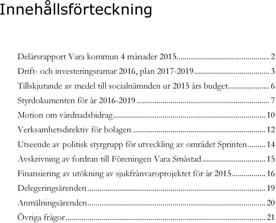 .. 10 Verksamhetsdirektiv för bolagen... 12 Utseende av politisk styrgrupp för utveckling av området Sprinten.
