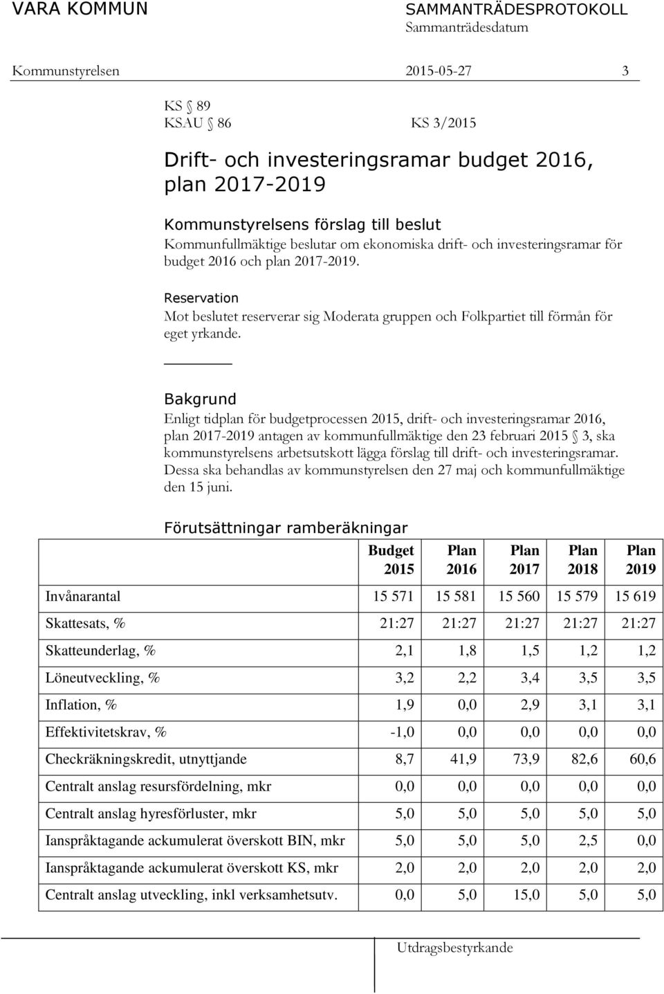 Bakgrund Enligt tidplan för budgetprocessen 2015, drift- och investeringsramar 2016, plan 2017-2019 antagen av kommunfullmäktige den 23 februari 2015 3, ska kommunstyrelsens arbetsutskott lägga