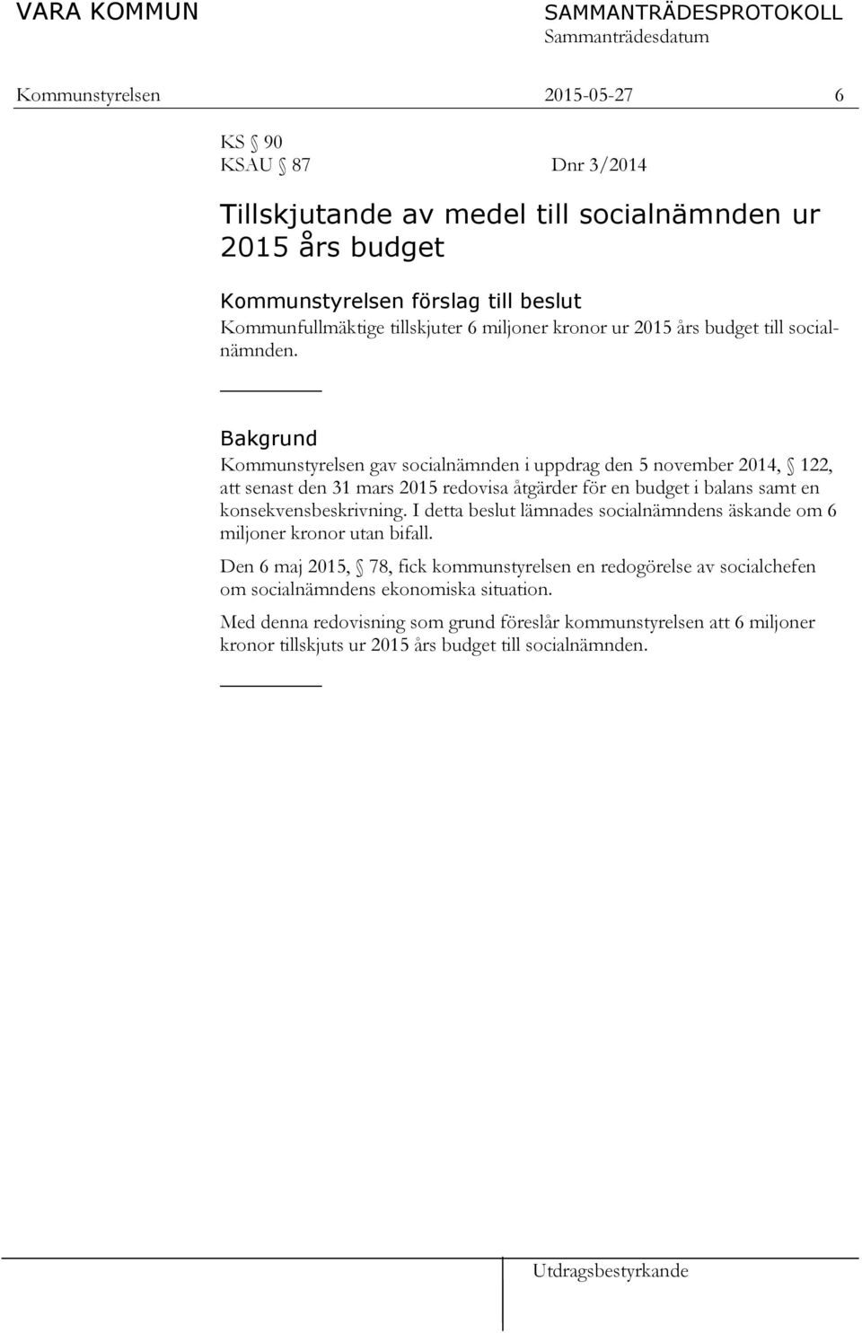 Bakgrund Kommunstyrelsen gav socialnämnden i uppdrag den 5 november 2014, 122, att senast den 31 mars 2015 redovisa åtgärder för en budget i balans samt en konsekvensbeskrivning.