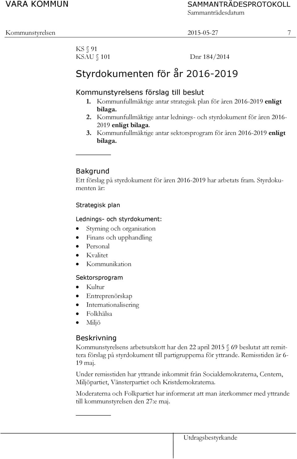 Kommunfullmäktige antar sektorsprogram för åren 2016-2019 enligt bilaga. Bakgrund Ett förslag på styrdokument för åren 2016-2019 har arbetats fram.