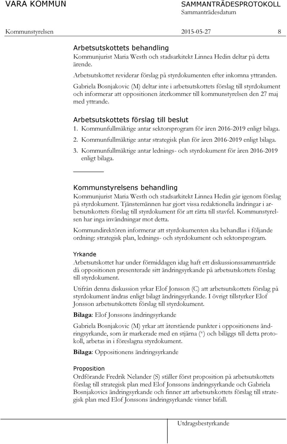 Gabriela Bosnjakovic (M) deltar inte i arbetsutskottets förslag till styrdokument och informerar att oppositionen återkommer till kommunstyrelsen den 27 maj med yttrande.