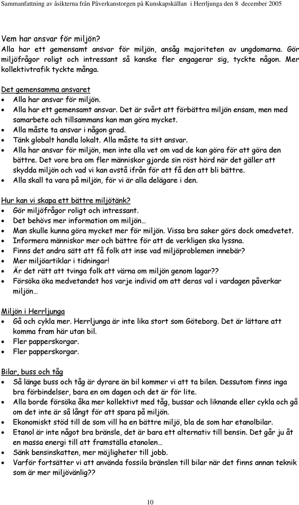 Det är svårt att förbättra miljön ensam, men med samarbete och tillsammans kan man göra mycket. Alla måste ta ansvar i någon grad. Tänk globalt handla lokalt. Alla måste ta sitt ansvar.