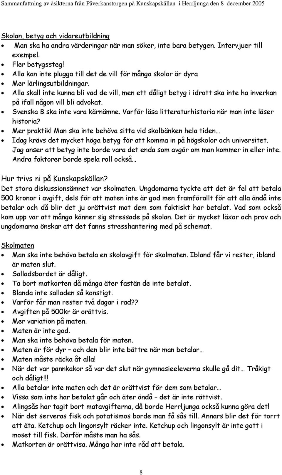 Alla skall inte kunna bli vad de vill, men ett dåligt betyg i idrott ska inte ha inverkan på ifall någon vill bli advokat. Svenska B ska inte vara kärnämne.