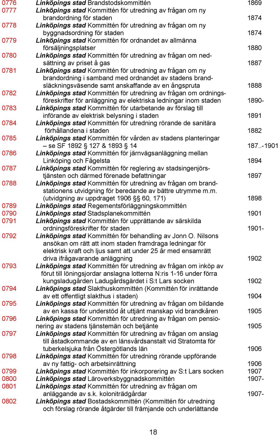 1887 0781 Linköpings stad Kommittén för utredning av frågan om ny brandordning i samband med ordnandet av stadens brandsläckningsväsende samt anskaffande av en ångspruta 1888 0782 Linköpings stad