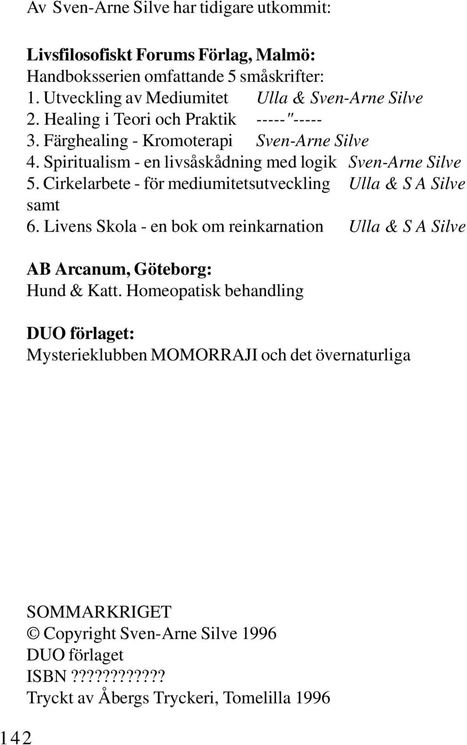 Spiritualism - en livsåskådning med logik Sven-Arne Silve 5. Cirkelarbete - för mediumitetsutveckling Ulla & S A Silve samt 6.