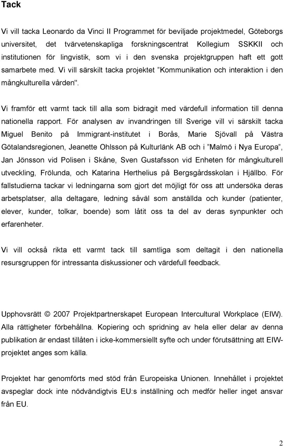 Vi framför ett varmt tack till alla som bidragit med värdefull information till denna nationella rapport.