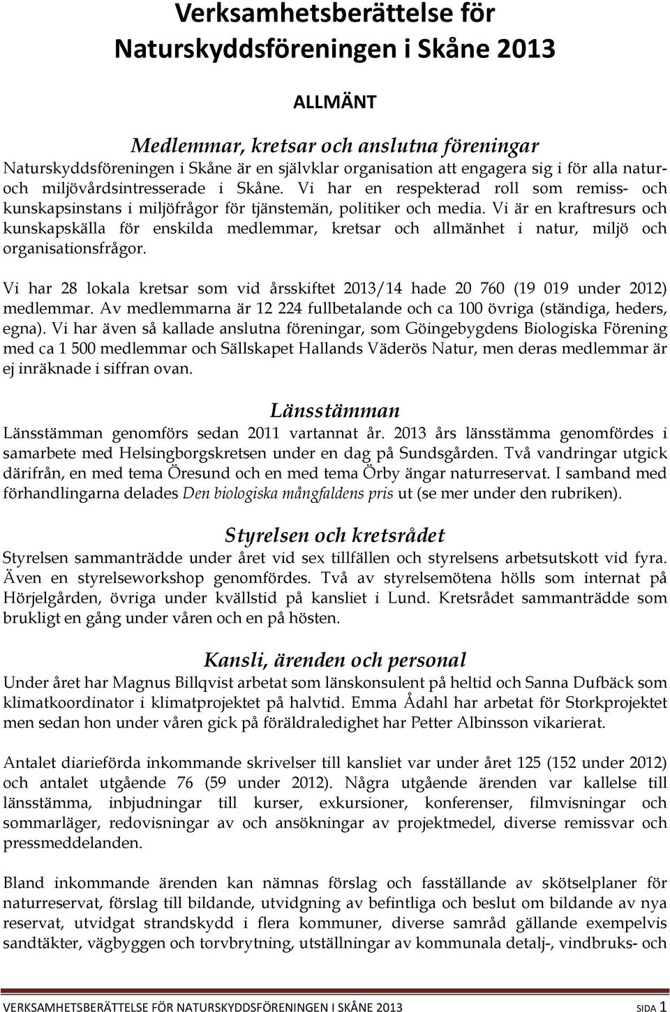 Vi är en kraftresurs och kunskapskälla för enskilda medlemmar, kretsar och allmänhet i natur, miljö och organisationsfrågor.