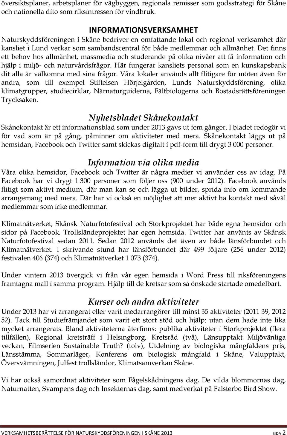 Det finns ett behov hos allmänhet, massmedia och studerande på olika nivåer att få information och hjälp i miljö- och naturvårdsfrågor.