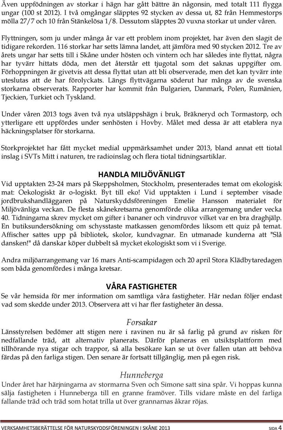 Flyttningen, som ju under många år var ett problem inom projektet, har även den slagit de tidigare rekorden. 116 storkar har setts lämna landet, att jämföra med 90 stycken 2012.