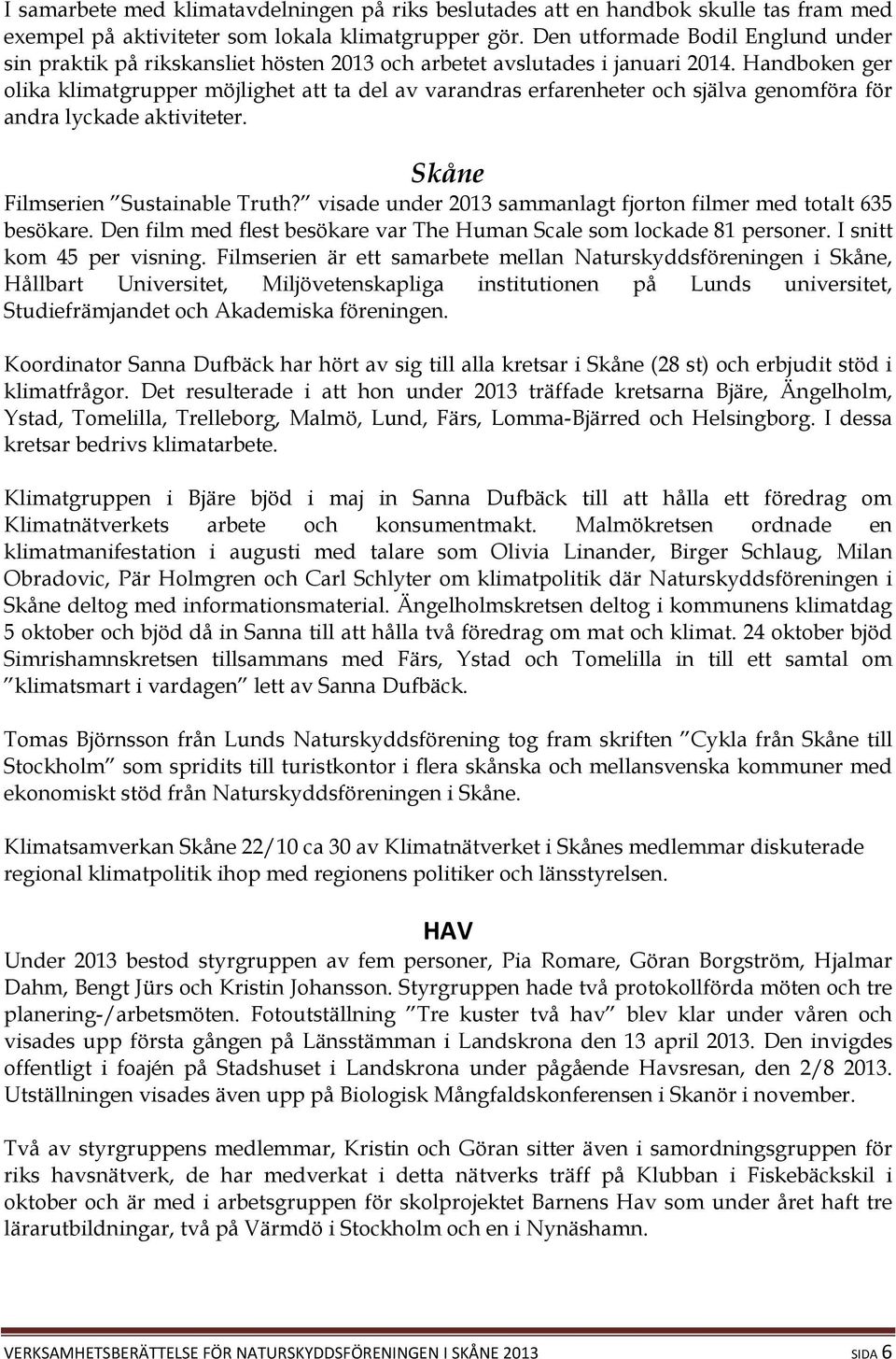 Handboken ger olika klimatgrupper möjlighet att ta del av varandras erfarenheter och själva genomföra för andra lyckade aktiviteter. Skåne Filmserien Sustainable Truth?