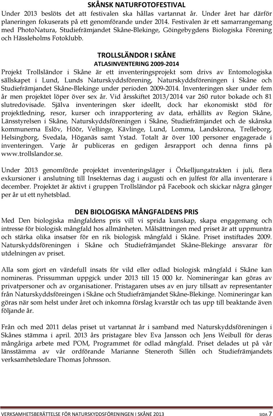 TROLLSLÄNDOR I SKÅNE ATLASINVENTERING 2009 2014 Projekt Trollsländor i Skåne är ett inventeringsprojekt som drivs av Entomologiska sällskapet i Lund, Lunds Naturskyddsförening, Naturskyddsföreningen