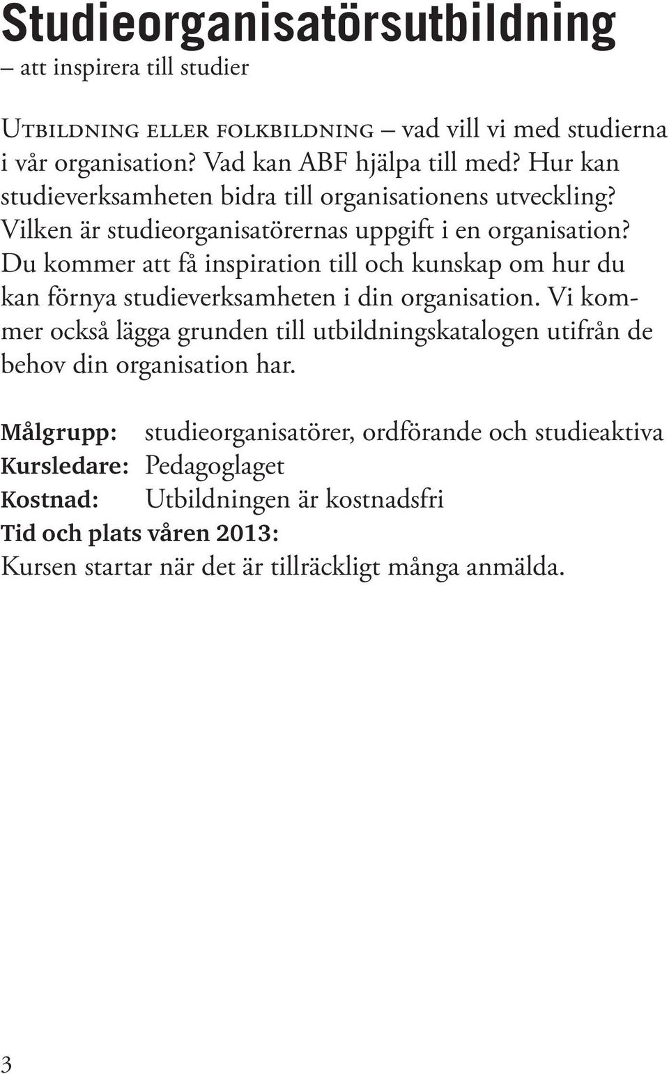 Du kommer att få inspiration till och kunskap om hur du kan förnya studieverksamheten i din organisation.