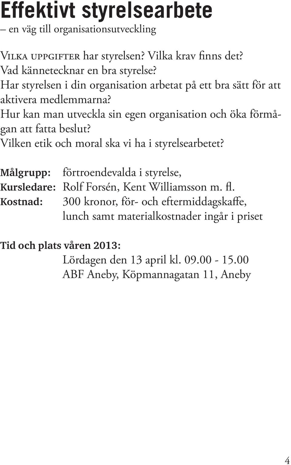 Hur kan man utveckla sin egen organisation och öka förmågan att fatta beslut? Vilken etik och moral ska vi ha i styrelsearbetet?