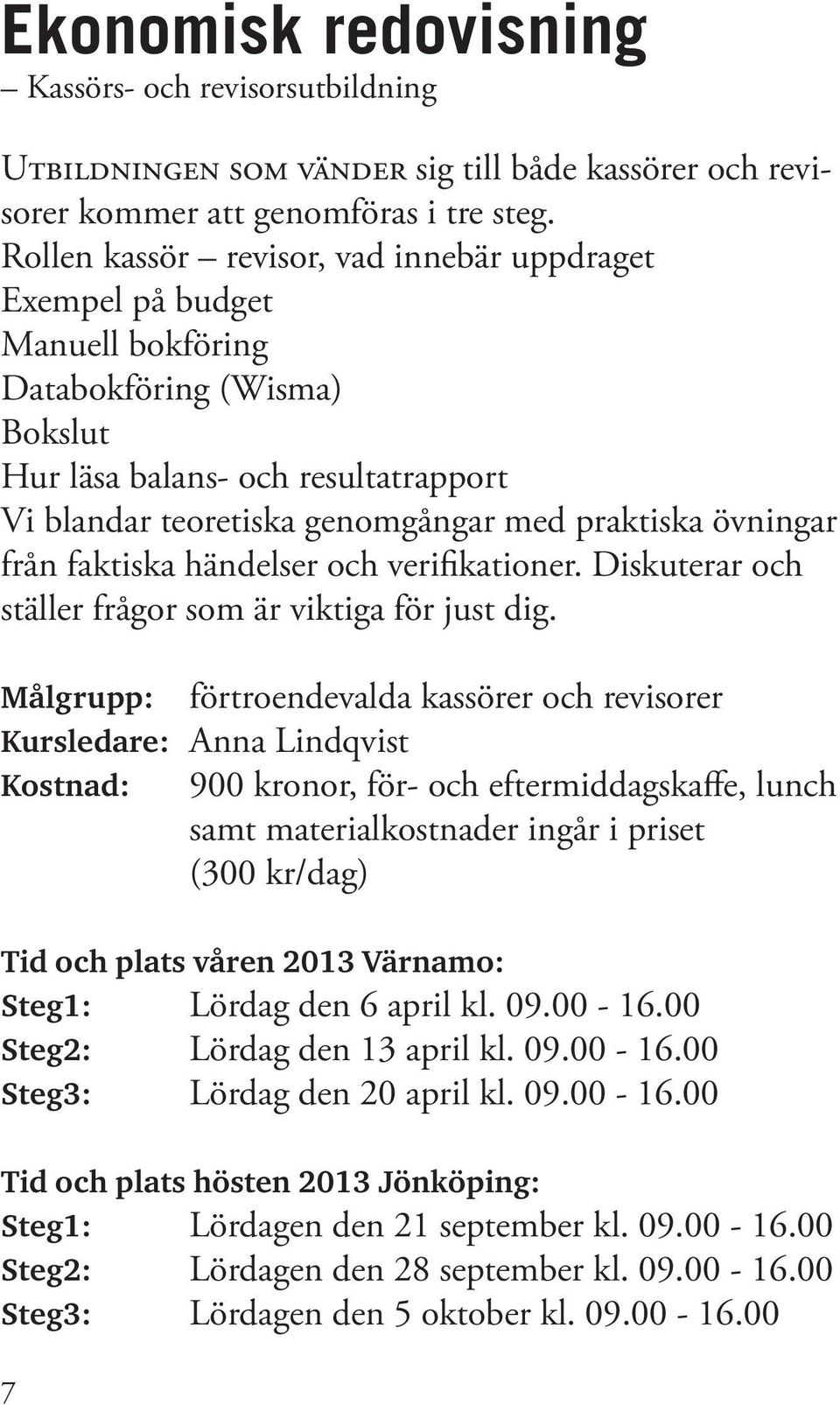övningar från faktiska händelser och verifikationer. Diskuterar och ställer frågor som är viktiga för just dig.
