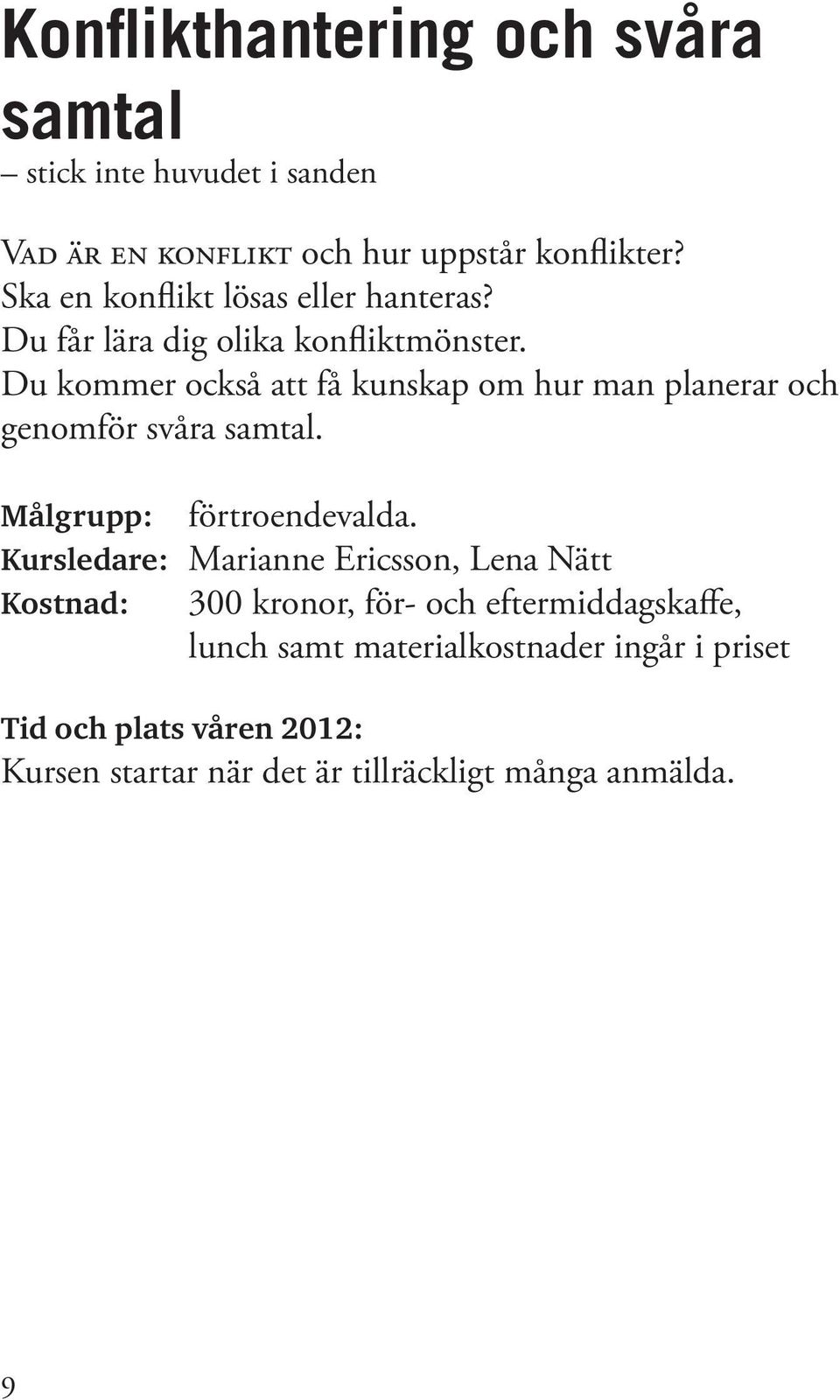 Du kommer också att få kunskap om hur man planerar och genomför svåra samtal. Målgrupp: förtroendevalda.