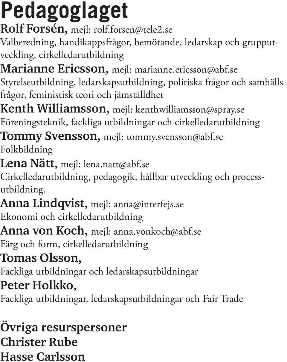 se Föreningsteknik, fackliga utbildningar och cirkelledarutbildning Tommy Svensson, mejl: tommy.svensson@abf.se Folkbildning Lena Nätt, mejl: lena.natt@abf.