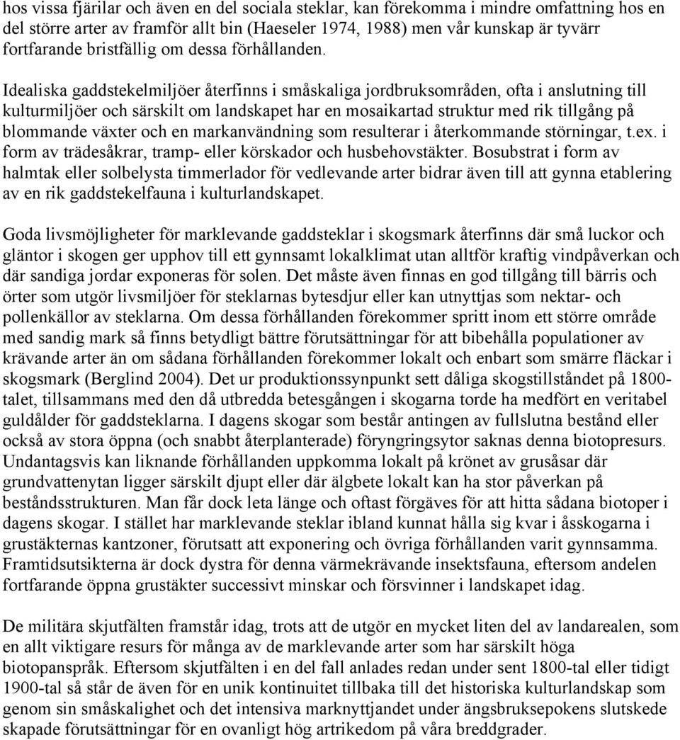 Idealiska gaddstekelmiljöer återfinns i småskaliga jordbruksområden, ofta i anslutning till kulturmiljöer och särskilt om landskapet har en mosaikartad struktur med rik tillgång på blommande växter