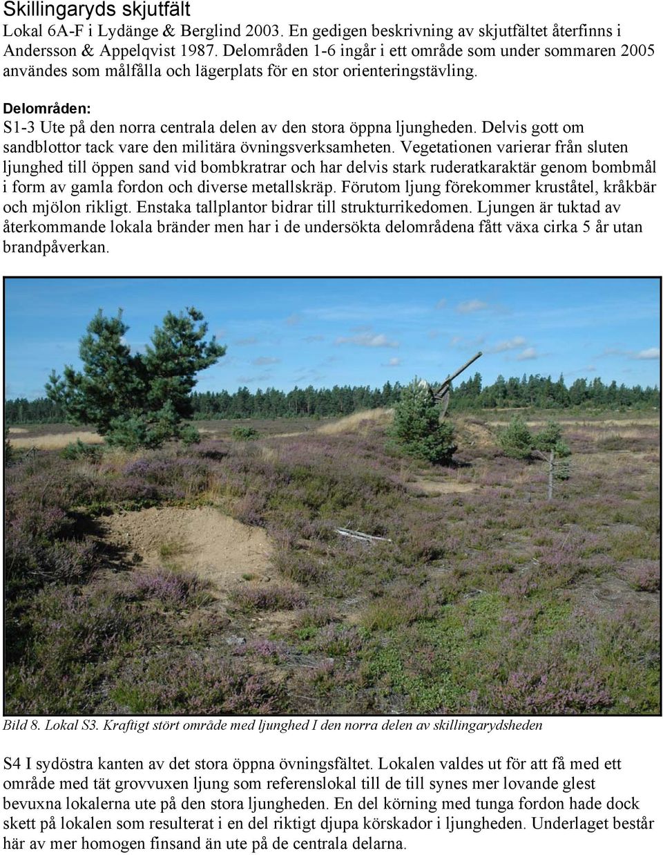 Delområden: S1-3 Ute på den norra centrala delen av den stora öppna ljungheden. Delvis gott om sandblottor tack vare den militära övningsverksamheten.