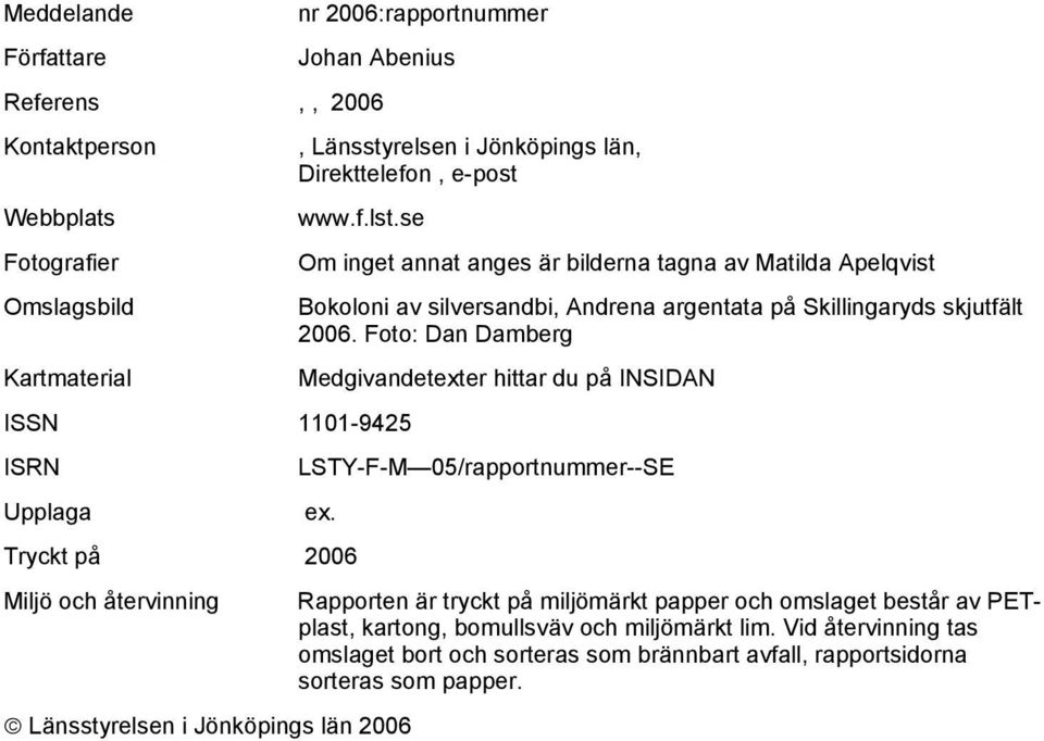 Foto: Dan Damberg Kartmaterial Medgivandetexter hittar du på INSIDAN ISSN 1101-9425 ISRN LSTY-F-M 05/rapportnummer--SE Upplaga ex.