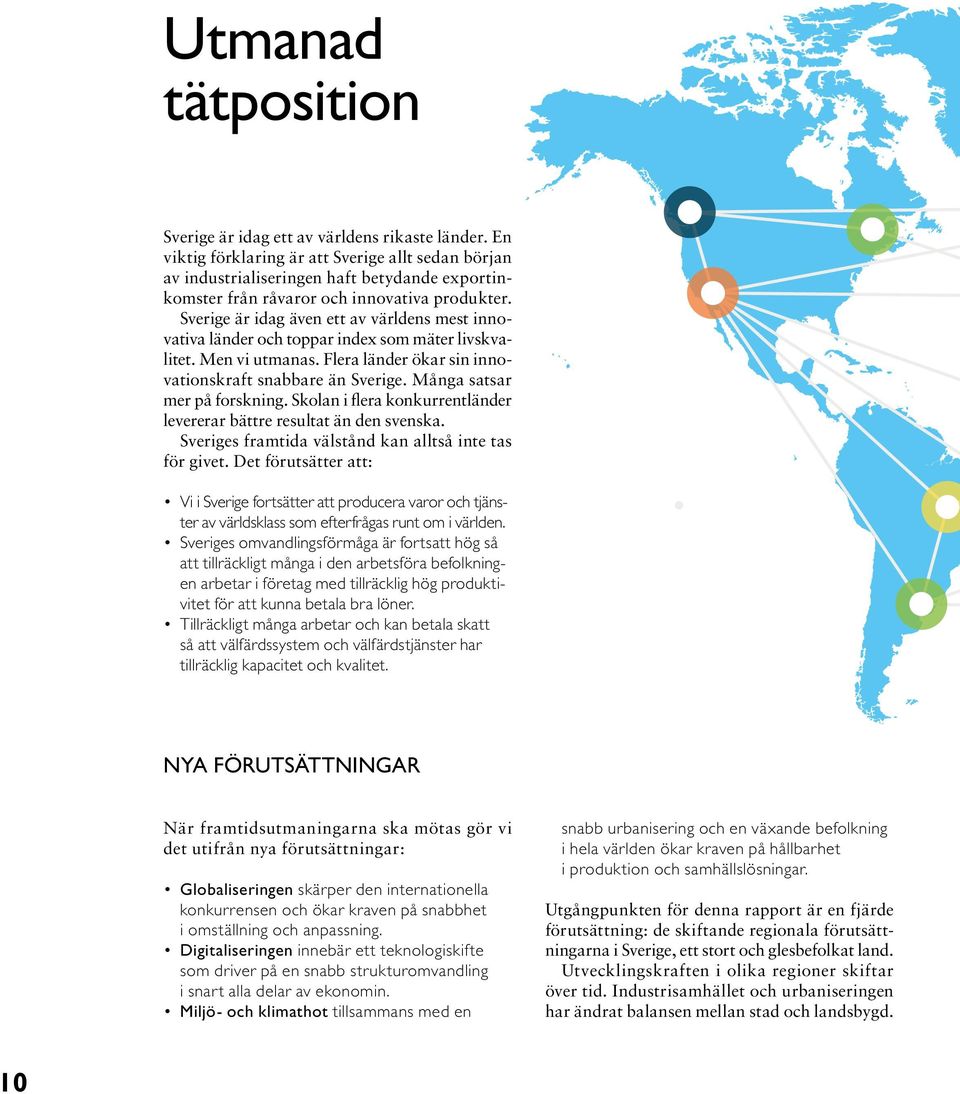 Sverige är idag även ett av världens mest innovativa länder och toppar index som mäter livskvalitet. Men vi utmanas. Flera länder ökar sin innovationskraft snabbare än Sverige.