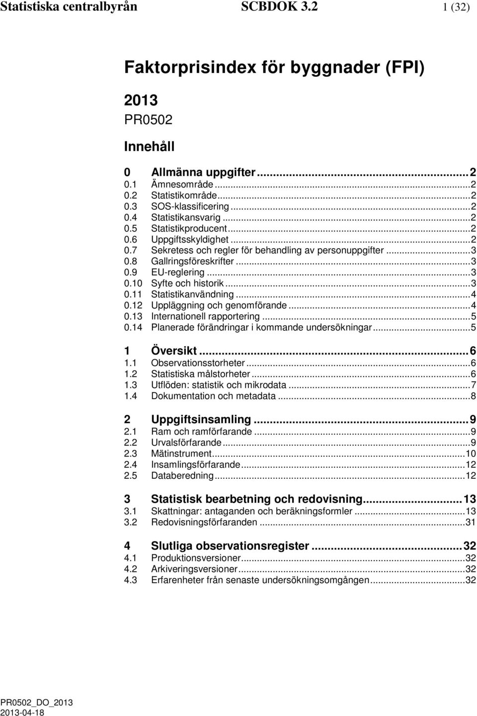 .. 3 0.11 Statistikanvändning... 4 0.12 Uppläggning och genomförande... 4 0.13 Internationell rapportering... 5 0.14 Planerade förändringar i kommande undersökningar... 5 1 Översikt... 6 1.