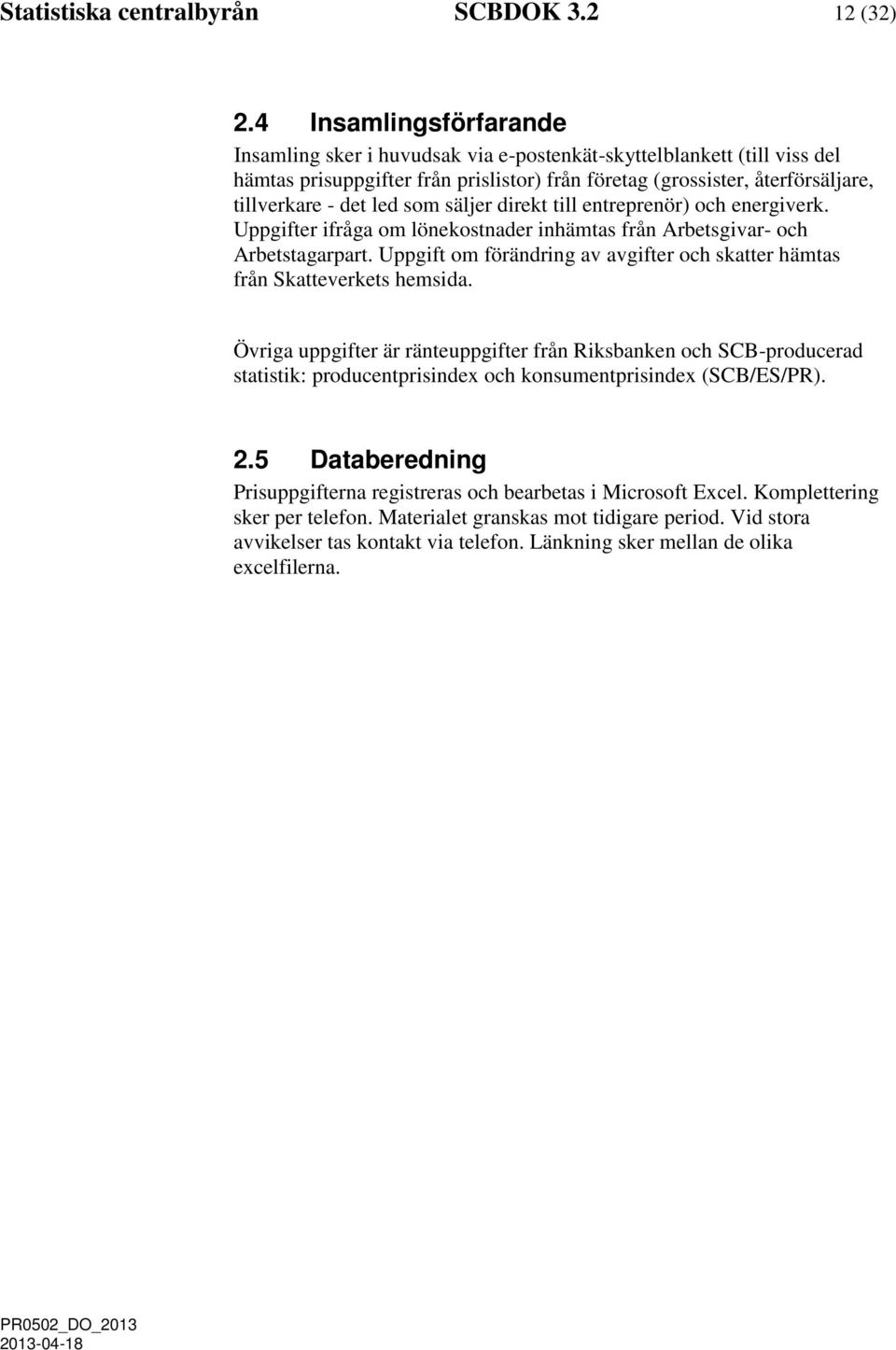 som säljer direkt till entreprenör) och energiverk. Uppgifter ifråga om lönekostnader inhämtas från Arbetsgivar- och Arbetstagarpart.