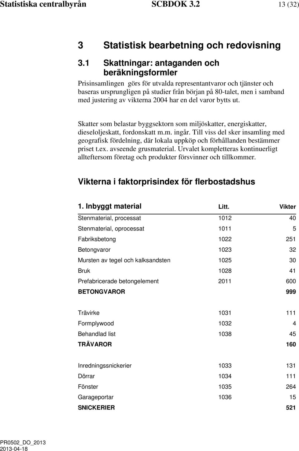 justering av vikterna 2004 har en del varor bytts ut. Skatter som belastar byggsektorn som miljöskatter, energiskatter, dieseloljeskatt, fordonskatt m.m. ingår.