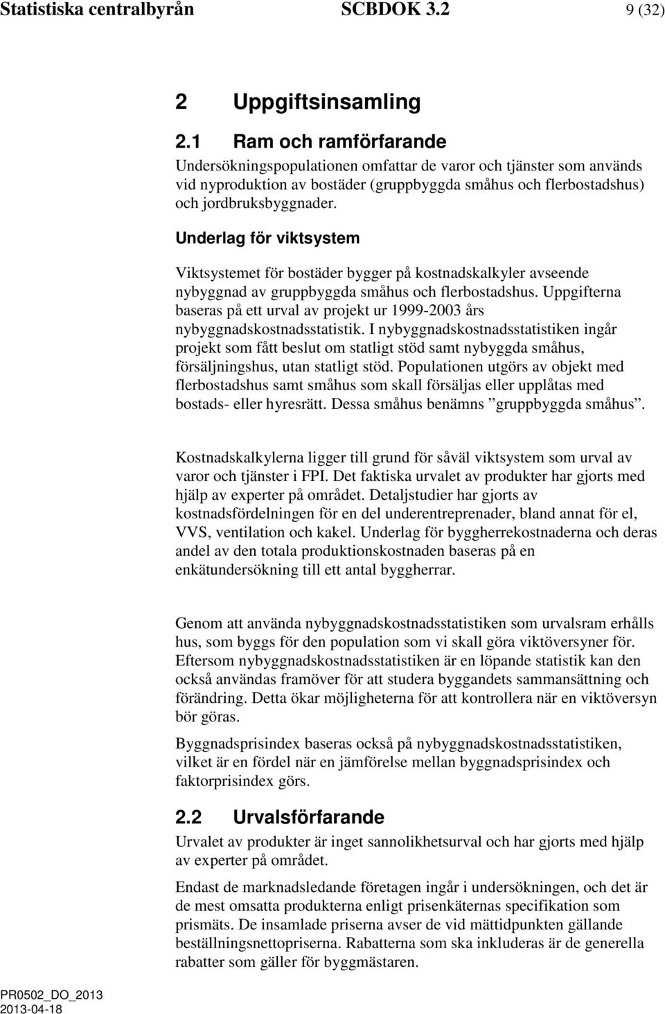 Underlag för viktsystem Viktsystemet för bostäder bygger på kostnadskalkyler avseende nybyggnad av gruppbyggda småhus och flerbostadshus.