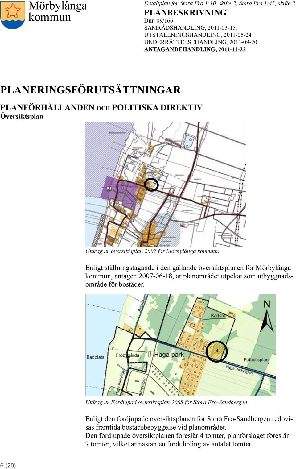 Utdrag ur Fördjupad översiktsplan 2008 för Stora Frö-Sandbergen Enligt den fördjupade översiktsplanen för Stora Frö-Sandbergen redovisas framtida