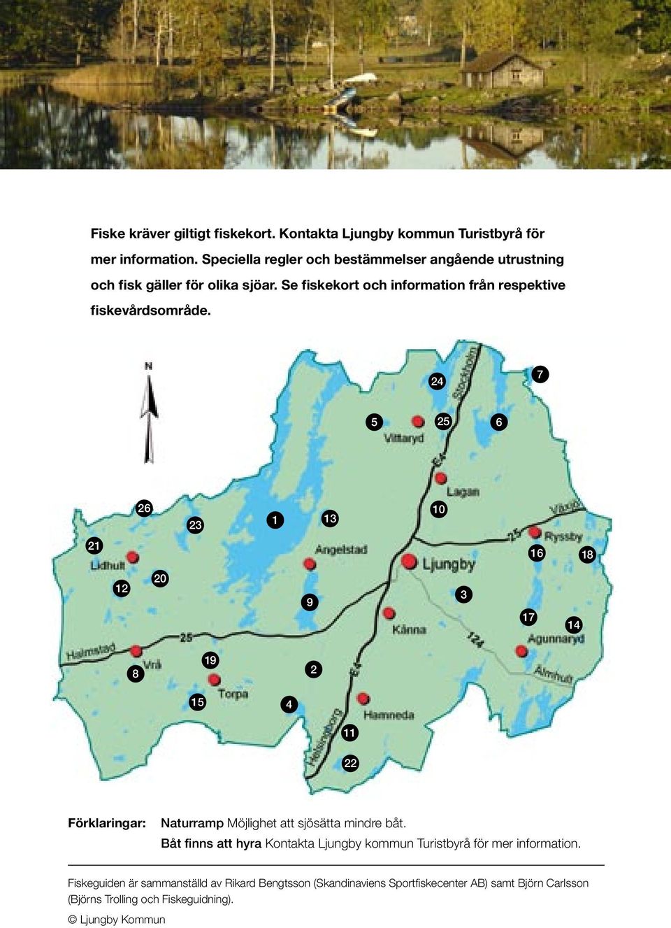 24 7 5 25 6 26 23 1 13 10 21 16 18 12 20 9 3 17 14 8 19 2 15 4 11 22 Förklaringar: Naturramp Möjlighet att sjösätta mindre båt.