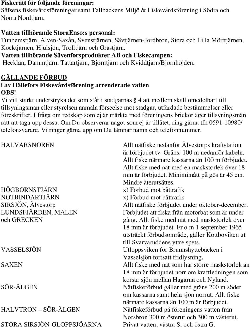 Vatten tillhörande Sävenforsprodukter AB och Fiskecampen: Hecklan, Dammtjärn, Tattartjärn, Björntjärn och Kviddtjärn/Björnhöjden.