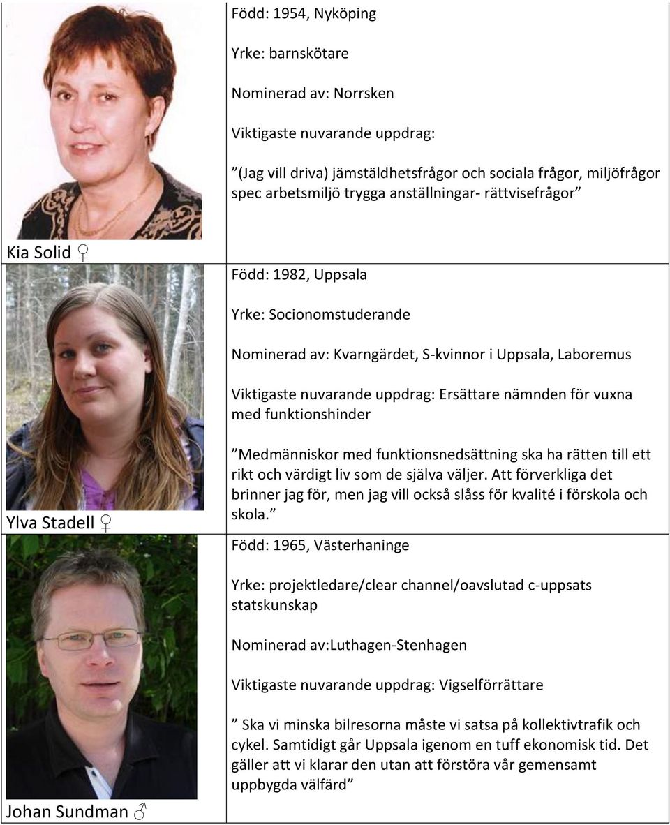 ha rätten till ett rikt och värdigt liv som de själva väljer. Att förverkliga det brinner jag för, men jag vill också slåss för kvalité i förskola och skola.