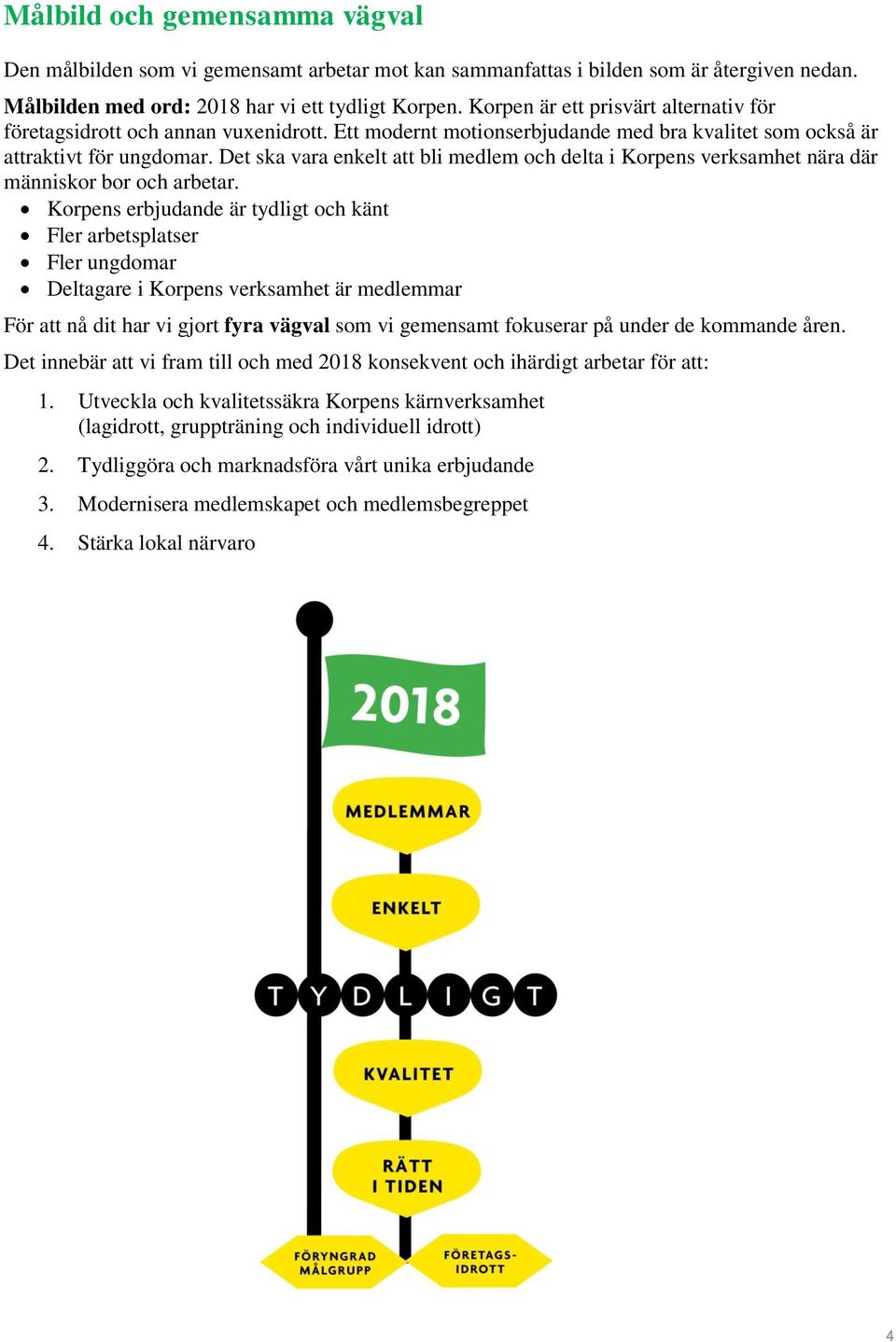 Det ska vara enkelt att bli medlem och delta i Korpens verksamhet nära där människor bor och arbetar.