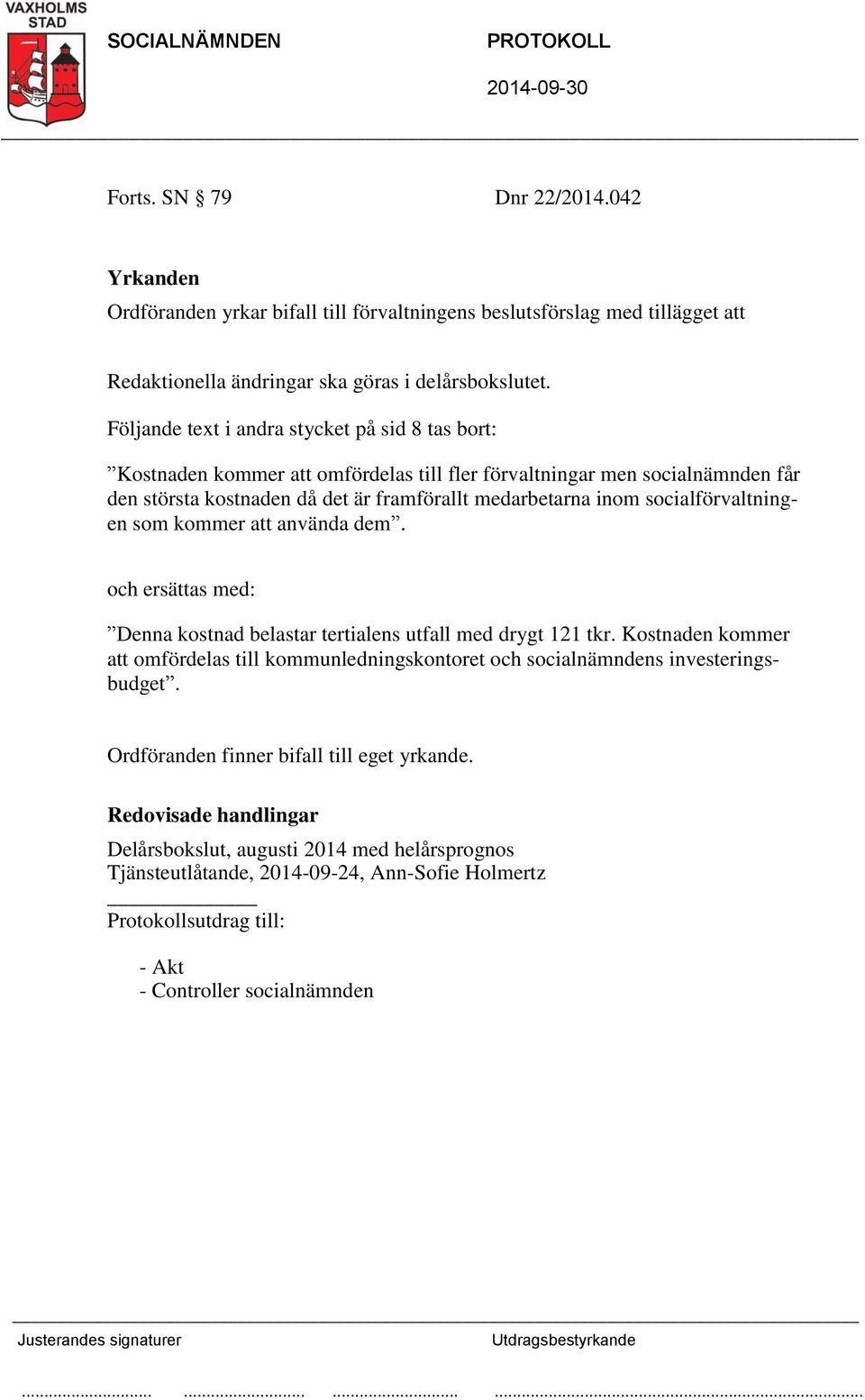 medarbetarna inom socialförvaltningen som kommer att använda dem. och ersättas med: Denna kostnad belastar tertialens utfall med drygt 121 tkr.