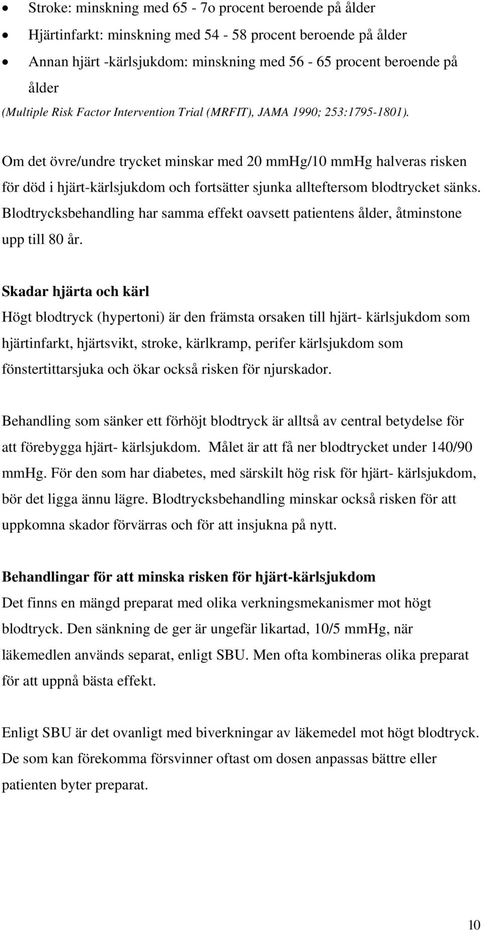 Om det övre/undre trycket minskar med 20 mmhg/10 mmhg halveras risken för död i hjärt-kärlsjukdom och fortsätter sjunka allteftersom blodtrycket sänks.